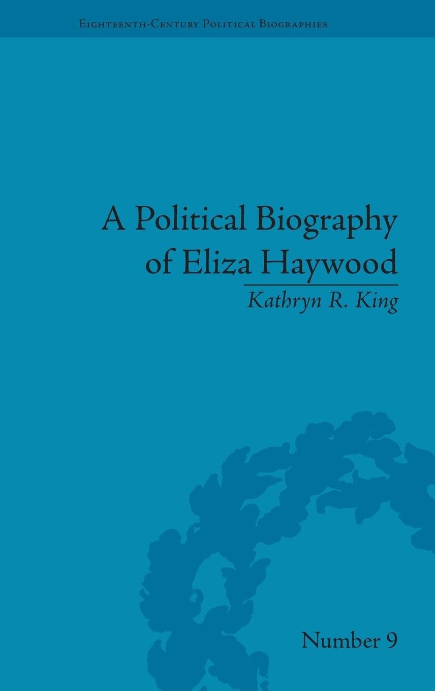 A Political Biography of Eliza Haywood (Eighteenth-Century Political Biographies)