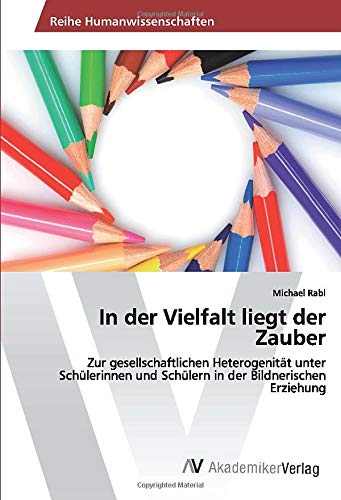 In der Vielfalt liegt der Zauber: Zur gesellschaftlichen Heterogenität unter Schülerinnen und Schülern in der Bildnerischen Erziehung