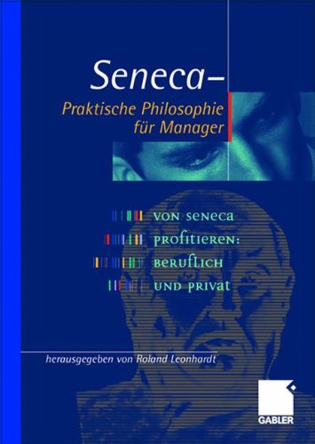 Seneca - Praktische Philosophie für Manager: Von Seneca profitieren, beruflich und privat