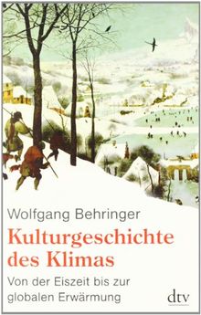 Kulturgeschichte des Klimas: Von der Eiszeit bis zur globalen Erwärmung