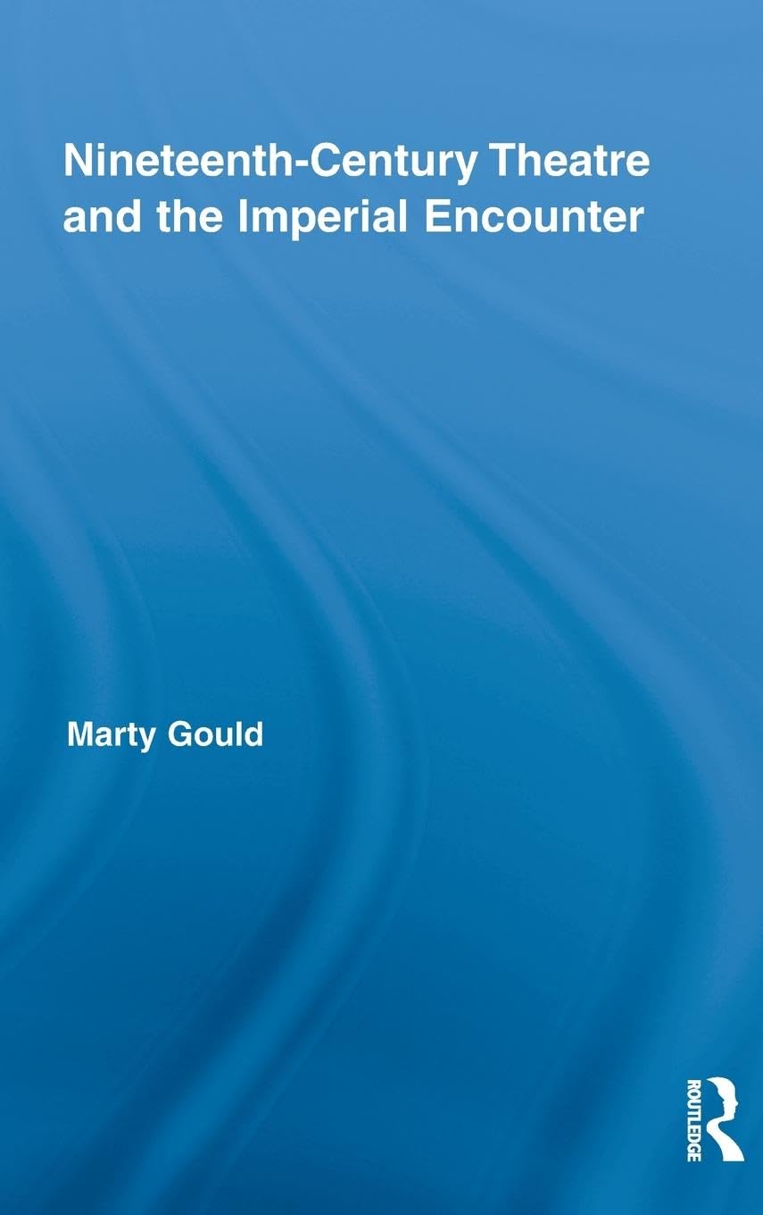 Nineteenth-Century Theatre and the Imperial Encounter (Routledge Advances in Theater and Performance Studies, 18, Band 18)