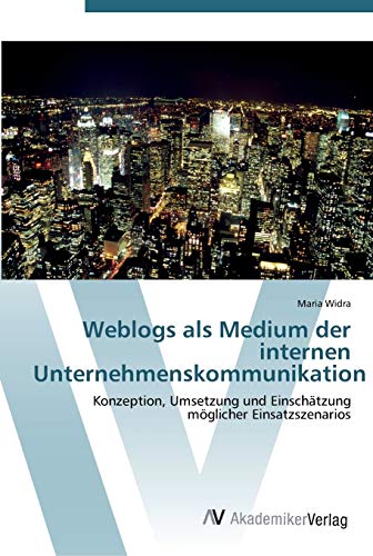 Weblogs als Medium der internen Unternehmenskommunikation: Konzeption, Umsetzung und Einschätzung möglicher Einsatzszenarios