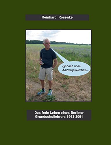 Gerade noch davongekommen: Das freie Leben eines Berliner Grundschullehrers 1963-2001