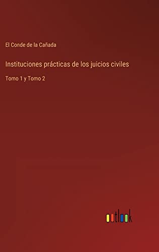 Instituciones prácticas de los juicios civiles: Tomo 1 y Tomo 2