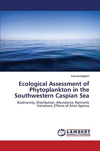 Ecological Assessment of Phytoplankton in the Southwestern Caspian Sea: Biodiversity, Distribution, Abundance, Nutrients Variations, Effects of Alien Species