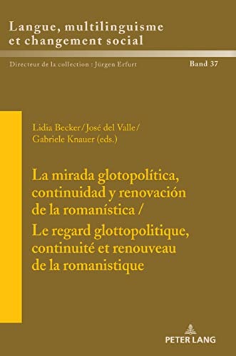 La mirada glotopolítica, continuidad y renovación de la romanística / Le regard glottopolitique, continuité et renouveau de la romanistique (Sprache, ... multilinguisme et changement social, Band 37)