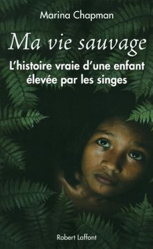 Ma vie sauvage : la véritable histoire d'une enfant élevée par les singes