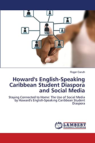 Howard's English-Speaking Caribbean Student Diaspora and Social Media: Staying Connected to Home: The Use of Social Media by Howard's English-Speaking Caribbean Student Diaspora