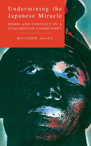 Undermining the Japanese Miracle: Work and Conflict in a Japanese Coal-mining Community