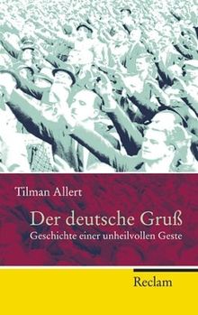 Der deutsche Gruß: Geschichte einer unheilvollen Geste