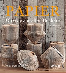 Papier-Objekte aus alten Büchern: 55 Projekte