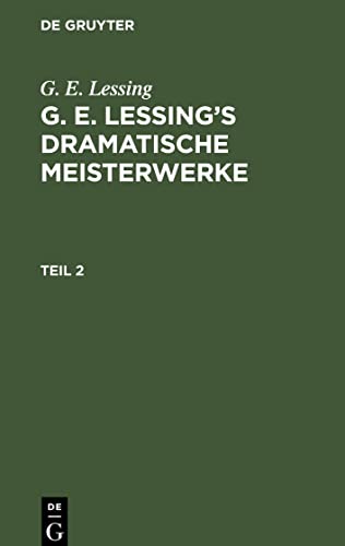 G. E. Lessing¿s dramatische Meisterwerke, Teil 2, G. E. Lessing¿s dramatische Meisterwerke Teil 2