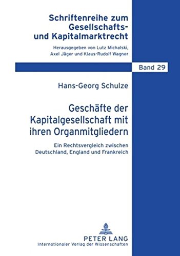 Geschäfte der Kapitalgesellschaft mit ihren Organmitgliedern: Ein Rechtsvergleich zwischen Deutschland, England und Frankreich (Schriftenreihe zum Gesellschafts- und Kapitalmarktrecht)