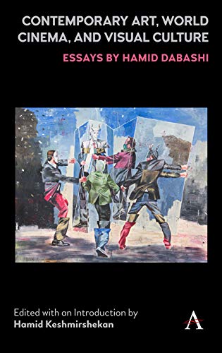 Contemporary Art, World Cinema, and Visual Culture: Essays by Hamid Dabashi