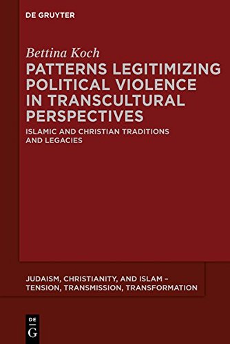 Patterns Legitimizing Political Violence in Transcultural Perspectives: Islamic and Christian Traditions and Legacies (Judaism, Christianity, and Islam – Tension, Transmission, Transformation, Band 1)