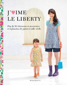 J'aime le Liberty : plus de 50 vêtements et accessoires et 2 planches de patrons à taille réelle