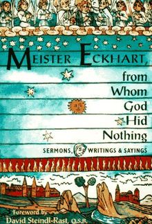 Meister Eckhart from Whom God Hid Nothing: Sermons, Writings and Sayings