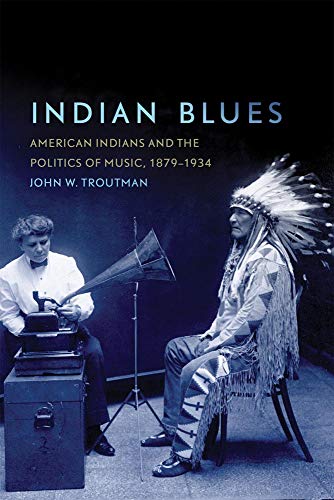 Indian Blues: American Indians and the Politics of Music, 1879-1934 (New Directions in Native American Studies, Band 3)