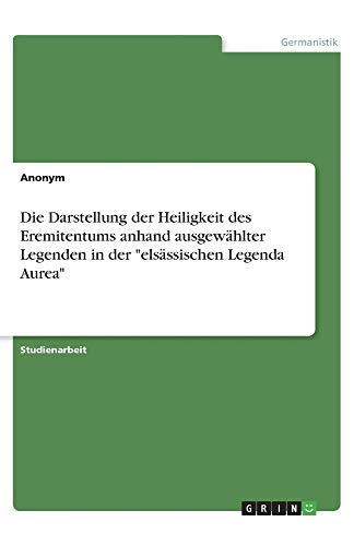 Die Darstellung der Heiligkeit des Eremitentums anhand ausgewählter Legenden in der elsässischen Legenda Aurea