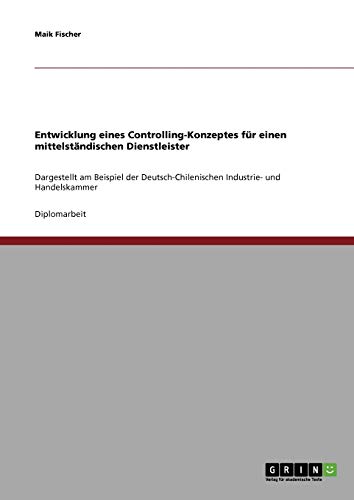 Entwicklung eines Controlling-Konzeptes für einen mittelständischen Dienstleister: Dargestellt am Beispiel der Deutsch-Chilenischen Industrie- und Handelskammer