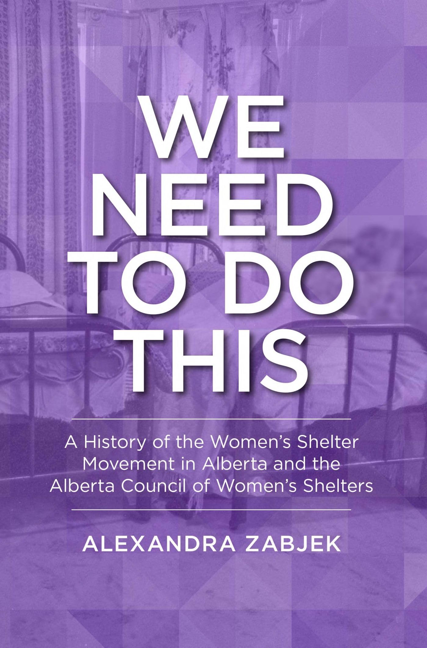 We Need to Do This: A History of the Women's Shelter Movement in Alberta and the Alberta Council of Women's Shelters (Lcr Publishing Services)
