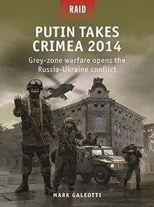 Putin Takes Crimea 2014: Grey-zone warfare opens the Russia-Ukraine conflict (Raid)