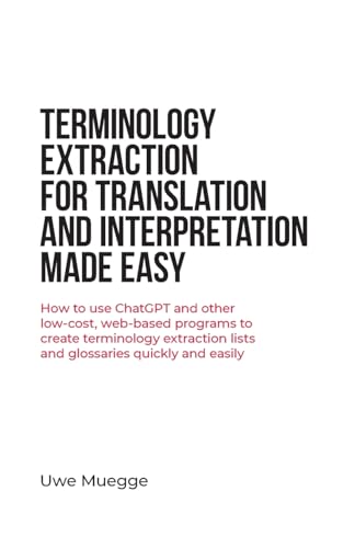 Terminology Extraction for Translation and Interpretation Made Easy: How to use ChatGPT and other low-cost, web-based programs to create terminology extraction lists and glossaries quickly and easily