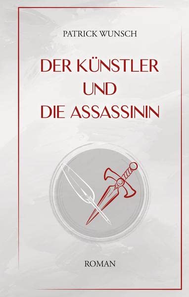 Der Künstler und die Assassinin: Zeitgenössischer Spannungsroman, poetisch und provokant