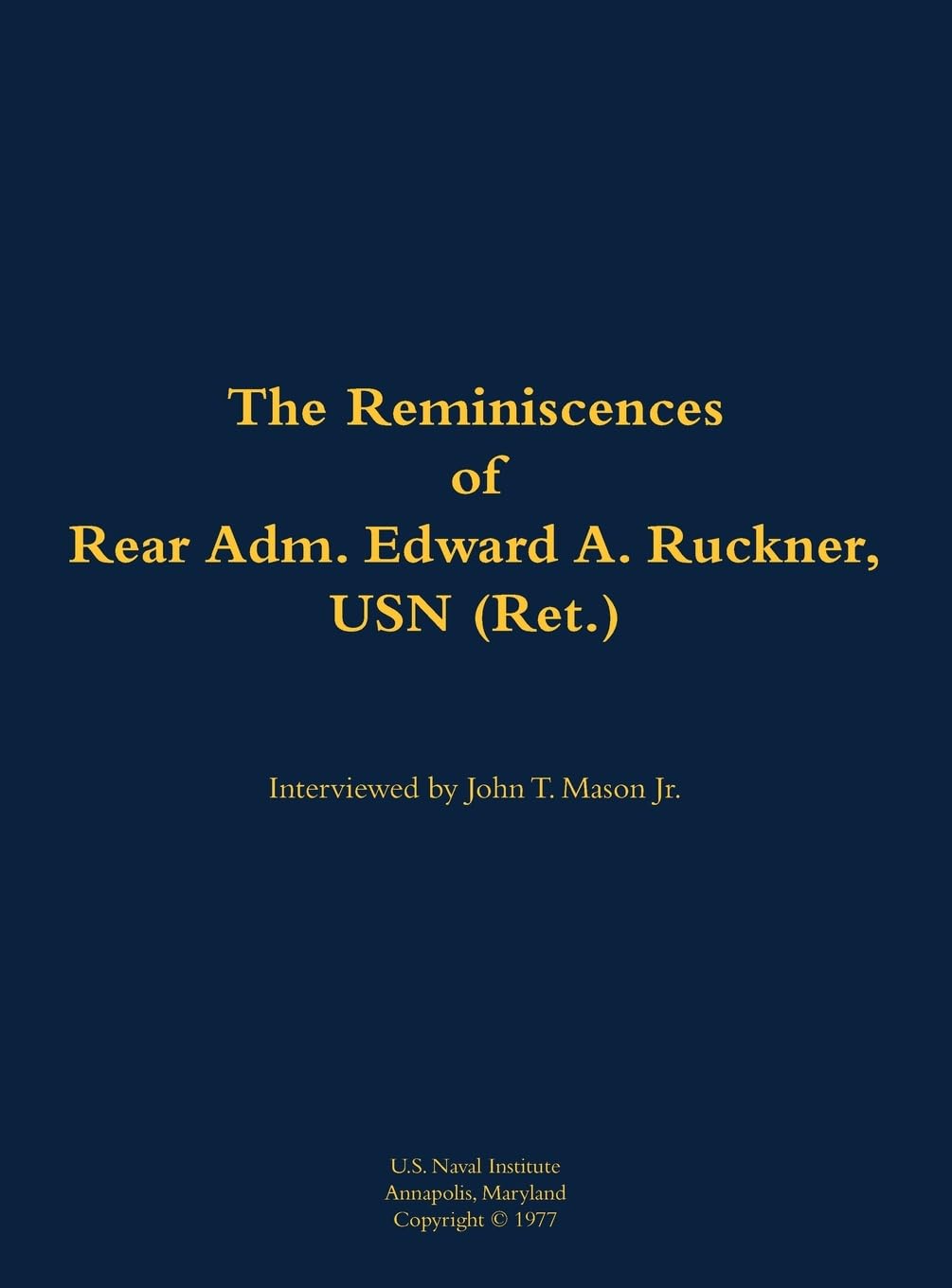The Reminiscences of Rear Adm. Edward A. Ruckner, USN (Ret.): 1909-1991
