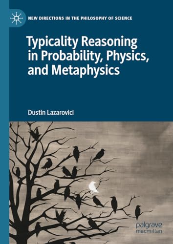 Typicality Reasoning in Probability, Physics, and Metaphysics (New Directions in the Philosophy of Science)