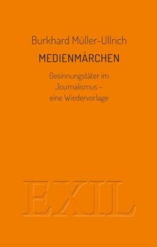 Medienmärchen: Gesinnungstäter im Journalismus - eine Wiedervorlage (EXIL)