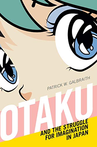 Galbraith, Patrick W. Otaku And The Struggle For Imagination In Japan