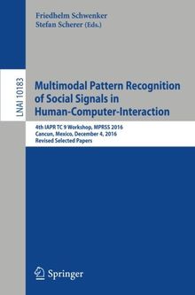 Multimodal Pattern Recognition of Social Signals in Human-Computer-Interaction: 4th IAPR TC 9 Workshop, MPRSS 2016, Cancun, Mexico, December 4, 2016, ... Papers (Lecture Notes in Computer Science)