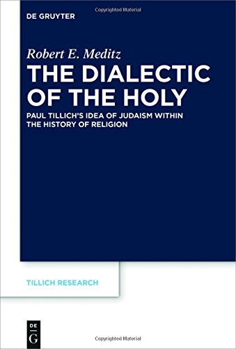 The Dialectic of the Holy: Paul Tillich's Idea of Judaism within the History of Religion (Tillich Research, Band 7)