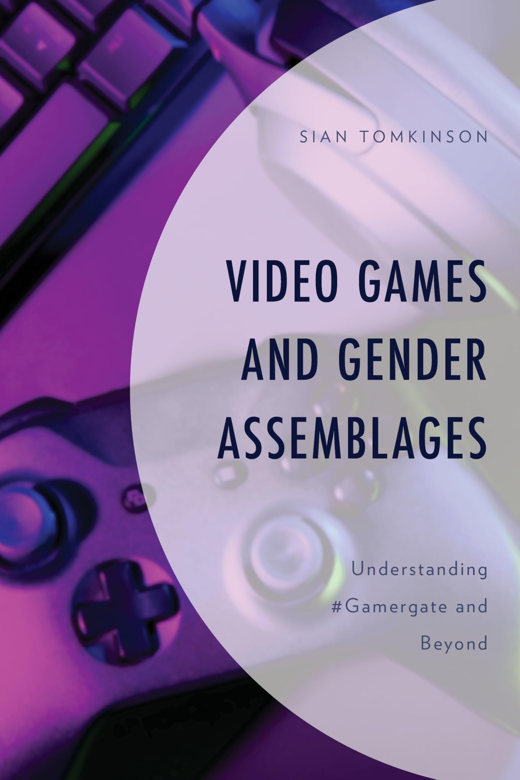 Video Games and Gender Assemblages: Understanding #Gamergate and Beyond (Emerging Insights into Esports)