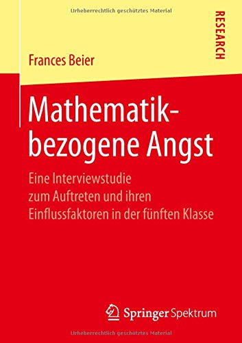 Mathematikbezogene Angst: Eine Interviewstudie zum Auftreten und ihren Einflussfaktoren in der fünften Klasse