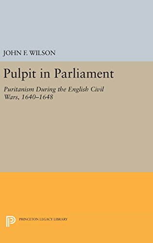 Pulpit in Parliament: Puritanism During the English Civil Wars, 1640-1648 (Princeton Legacy Library)