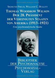 Thomas Woodrow Wilson - Der 28. Präsident der Vereinigten Staaten von Amerika (19131921): Eine psychoanalytische Studie