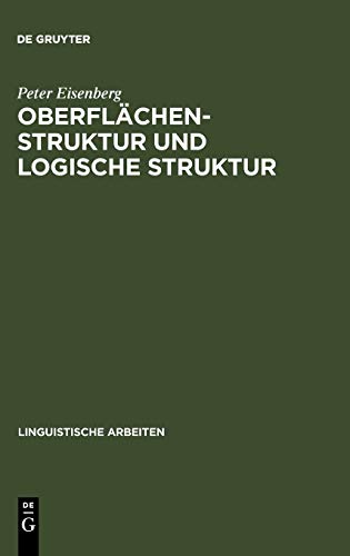 Oberflächenstruktur und logische Struktur: Untersuchungen zur Syntax und Semantik des deutschen Prädikatadjektivs (Linguistische Arbeiten, 36, Band 36)