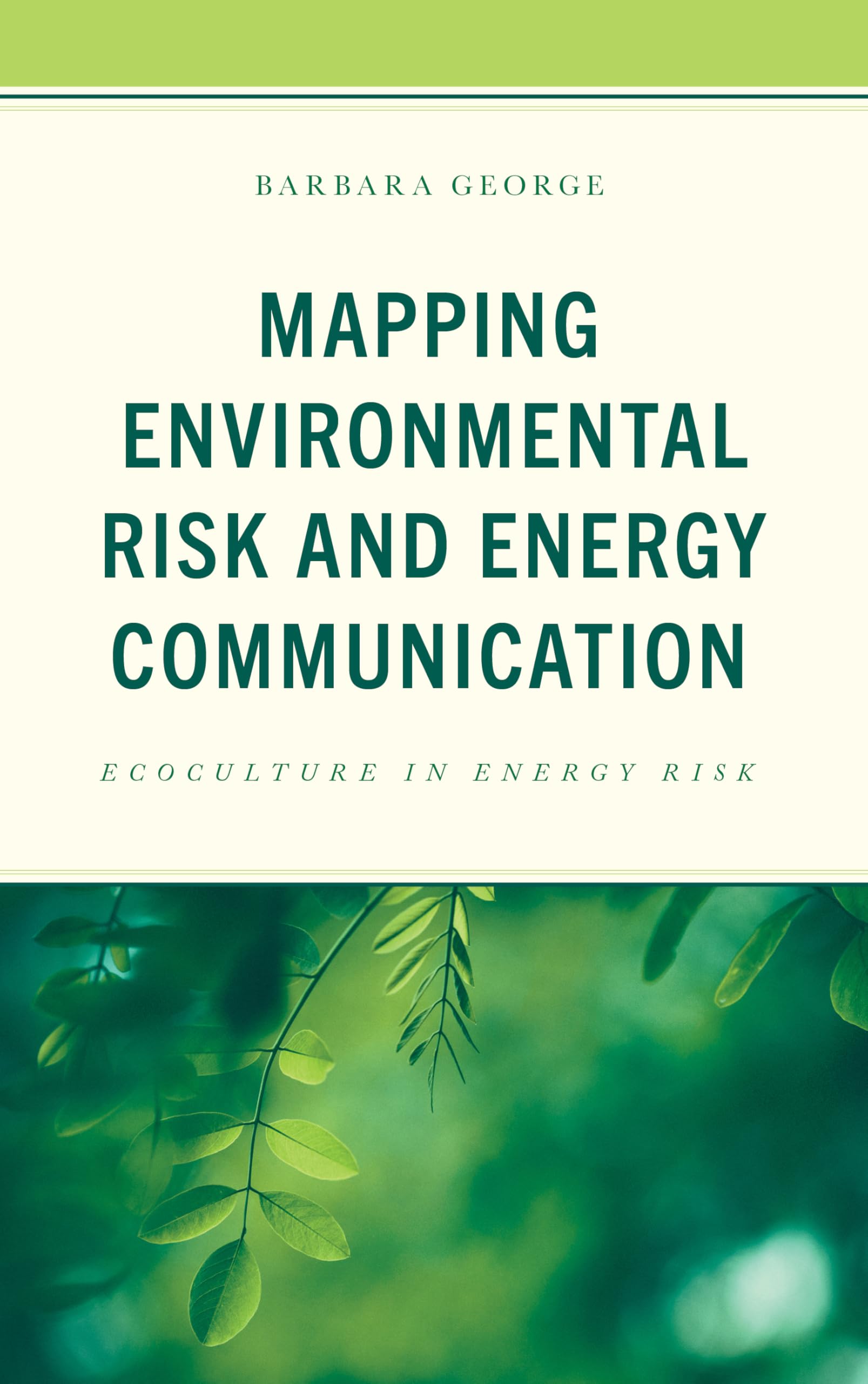 Mapping Environmental Risk and Energy Communication: Ecoculture in Energy Risk (Environmental Communication and Nature: Conflict and Ecoculture in the Anthropocene)