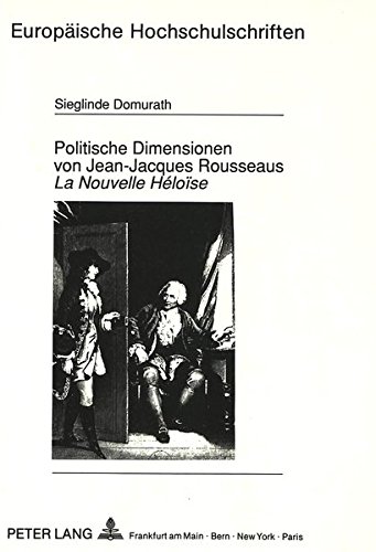 Politische Dimensionen von Jean-Jacques Rousseaus «La Nouvelle Héloïse» (Europäische Hochschulschriften / European University Studies / Publications Universitaires Européennes)