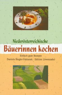 Niederösterreichische Bäuerinnen kochen. Einfach gute Rezepte