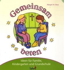 Gemeinsam beten: Ideen für Familie, Kindergarten und Grundschule