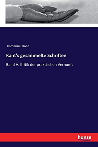Kant's gesammelte Schriften: Band V. Kritik der praktischen Vernunft