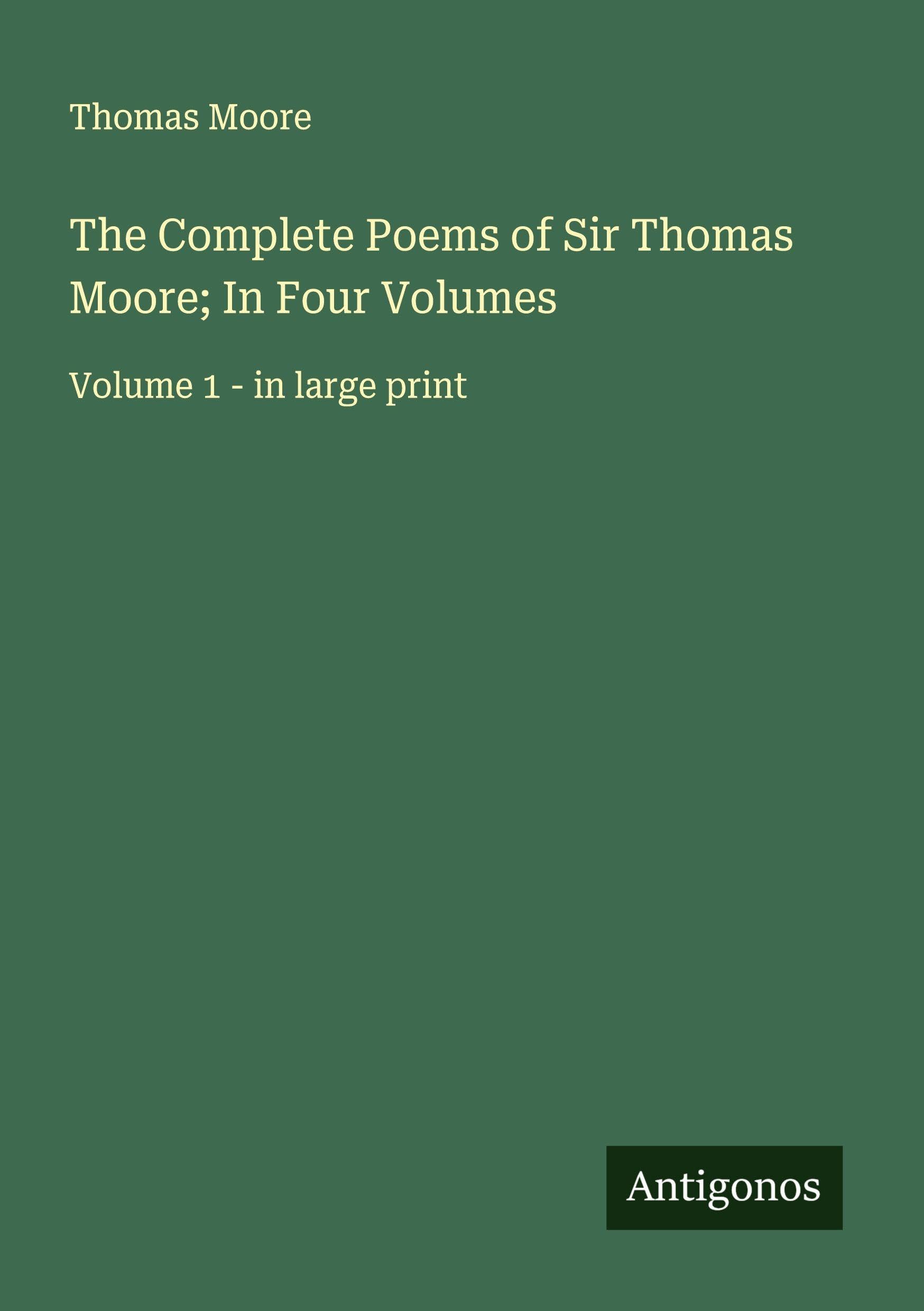 The Complete Poems of Sir Thomas Moore; In Four Volumes: Volume 1 - in large print