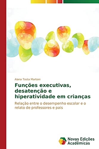 Funções executivas, desatenção e hiperatividade em crianças: Relação entre o desempenho escolar e o relato de professores e pais