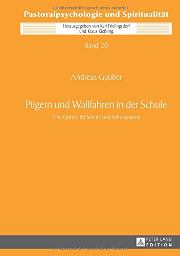 Pilgern und Wallfahren in der Schule: Eine Option für Schule und Schulpastoral (Pastoralpsychologie Und Spiritualitaet)