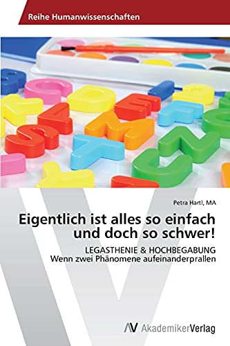 Eigentlich ist alles so einfach und doch so schwer!: LEGASTHENIE & HOCHBEGABUNG Wenn zwei Phänomene aufeinanderprallen