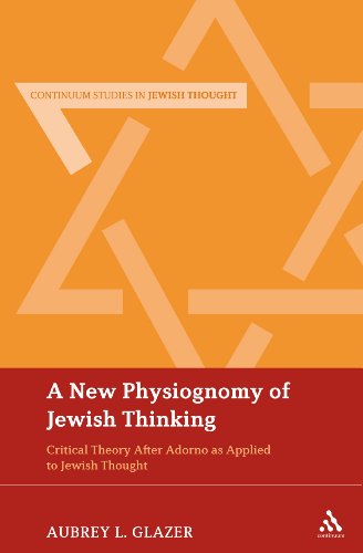 A New Physiognomy of Jewish Thinking: Critical Theory After Adorno as Applied to Jewish Thought (Continuum Studies in Jewish Thought)