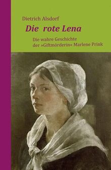Die rote Lena: Die wahre Geschichte der "Giftmörderin" Marlene Prink